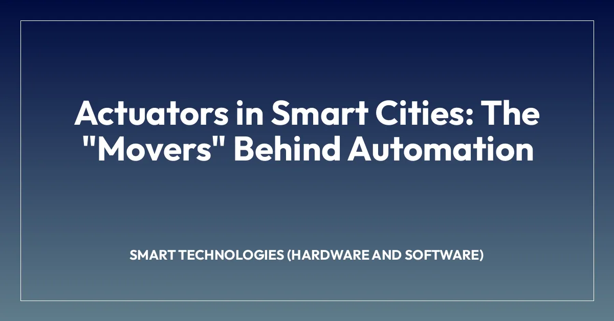 Actuators in Smart Cities: The “Movers” Behind Automation