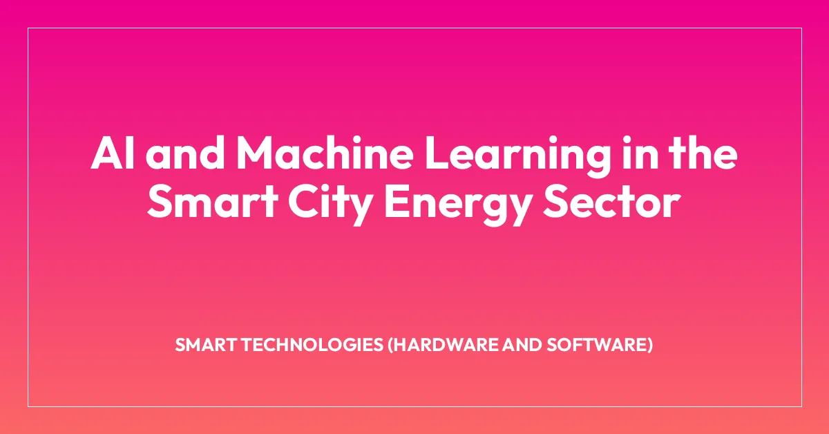 AI and Machine Learning in the Smart City Energy Sector