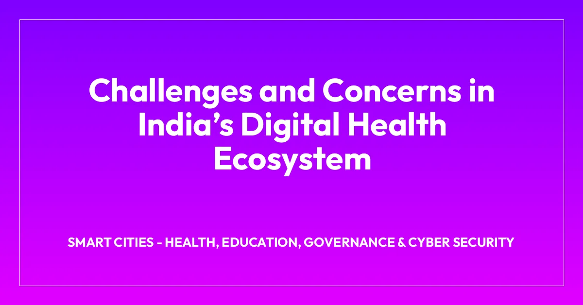 Challenges and Concerns in Indiaโs Digital Health Ecosystem