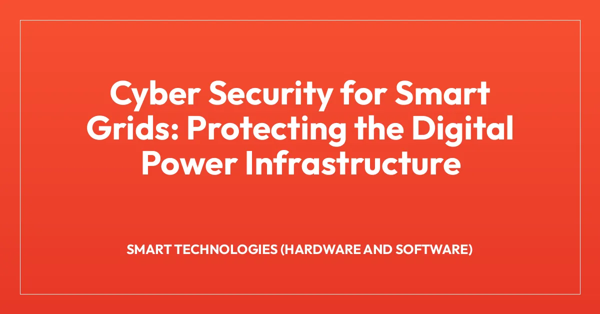 Cyber Security for Smart Grids: Protecting the Digital Power Infrastructure