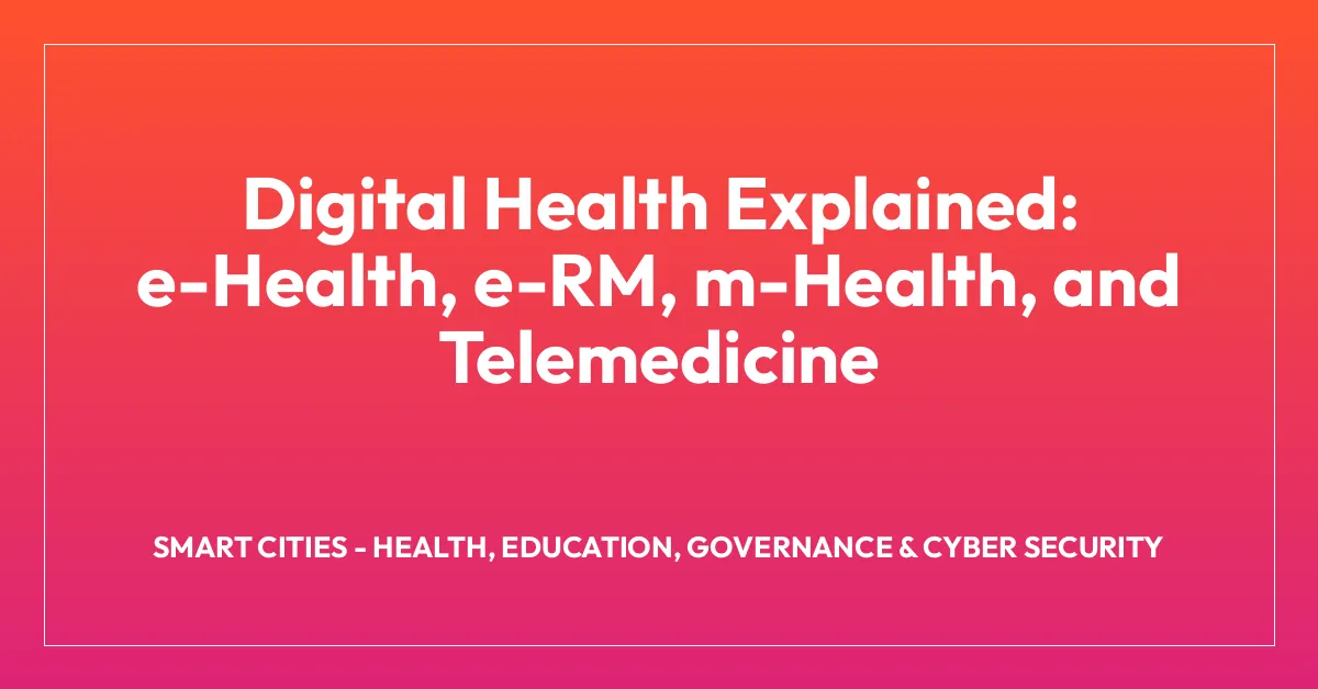 Digital Health Explained: e-Health, e-RM, m-Health, and Telemedicine