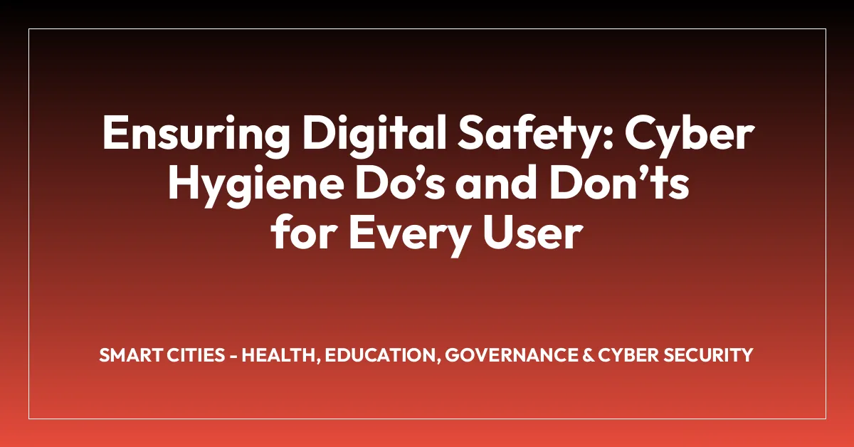 Ensuring Digital Safety: Cyber Hygiene Doโs and Donโts for Every User