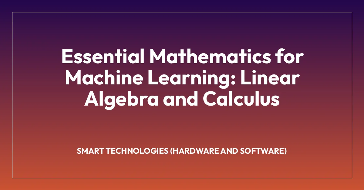 Essential Mathematics for Machine Learning: Linear Algebra and Calculus