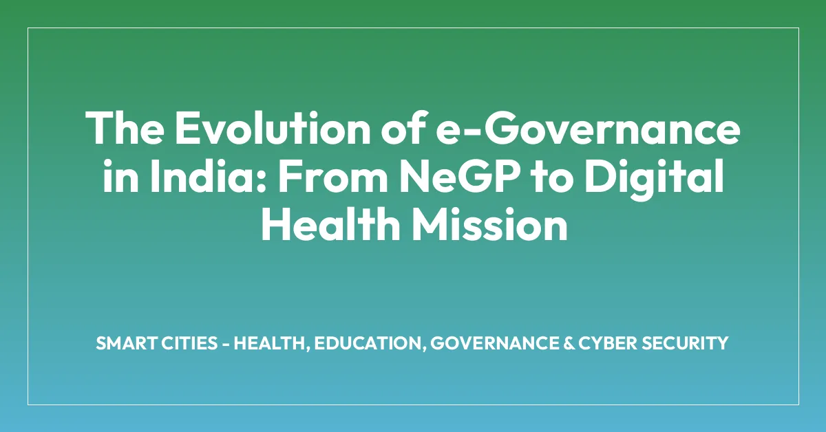 The Evolution of e-Governance in India: From NeGP to Digital Health Mission