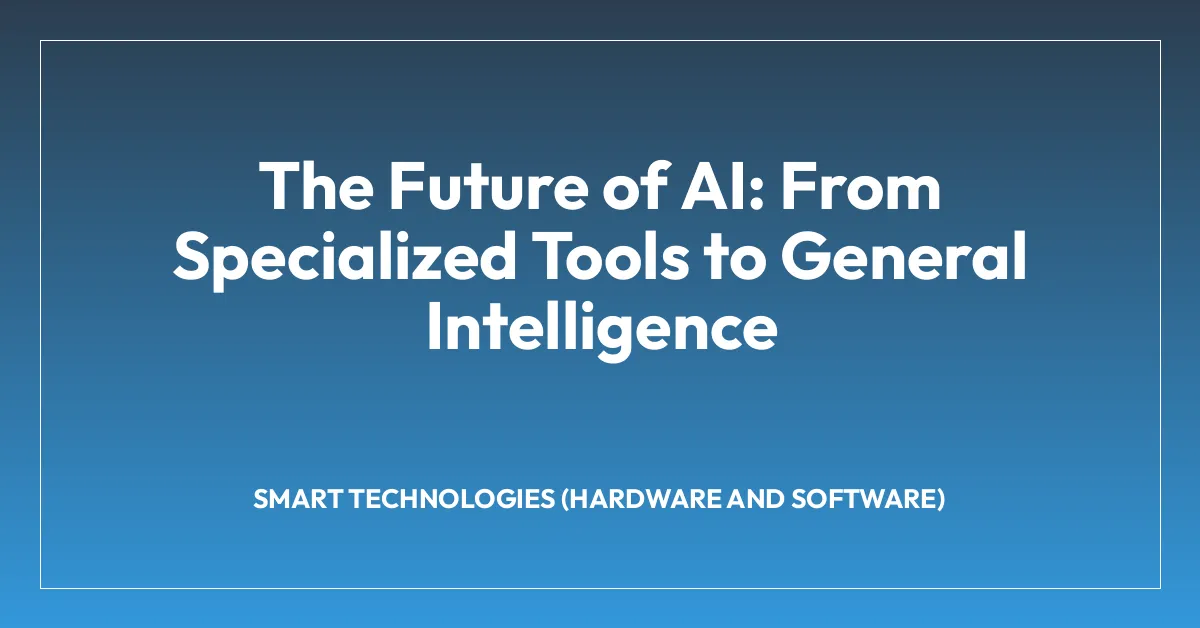 The Future of AI: From Specialized Tools to General Intelligence