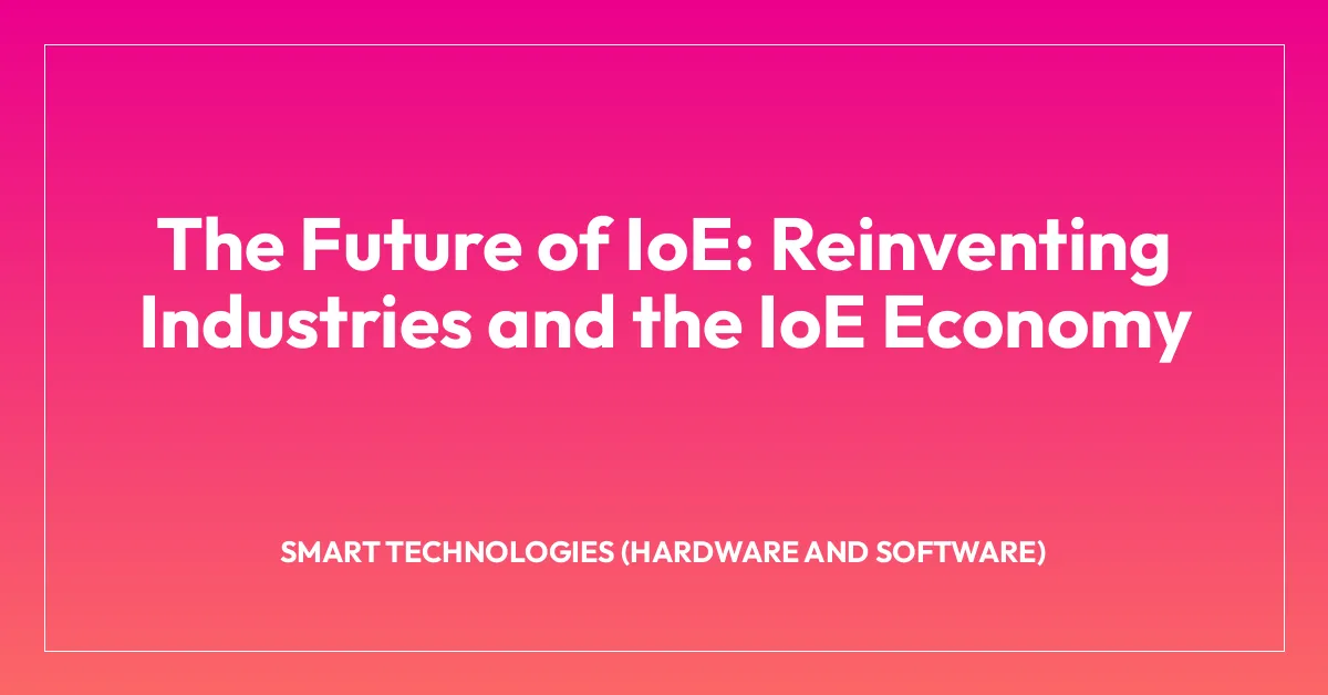 The Future of IoE: Reinventing Industries and the IoE Economy