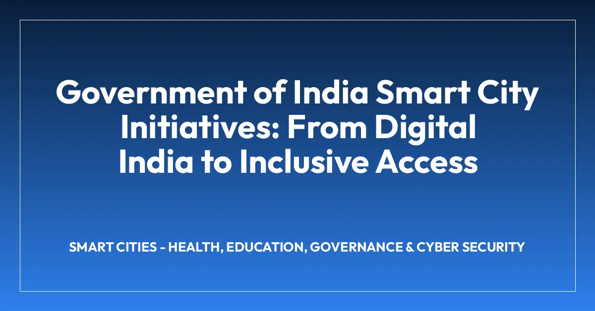 Government of India Smart City Initiatives: From Digital India to Inclusive Access
