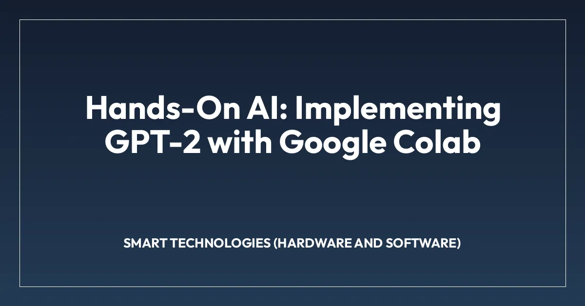 Hands-On AI: Implementing GPT-2 with Google Colab
