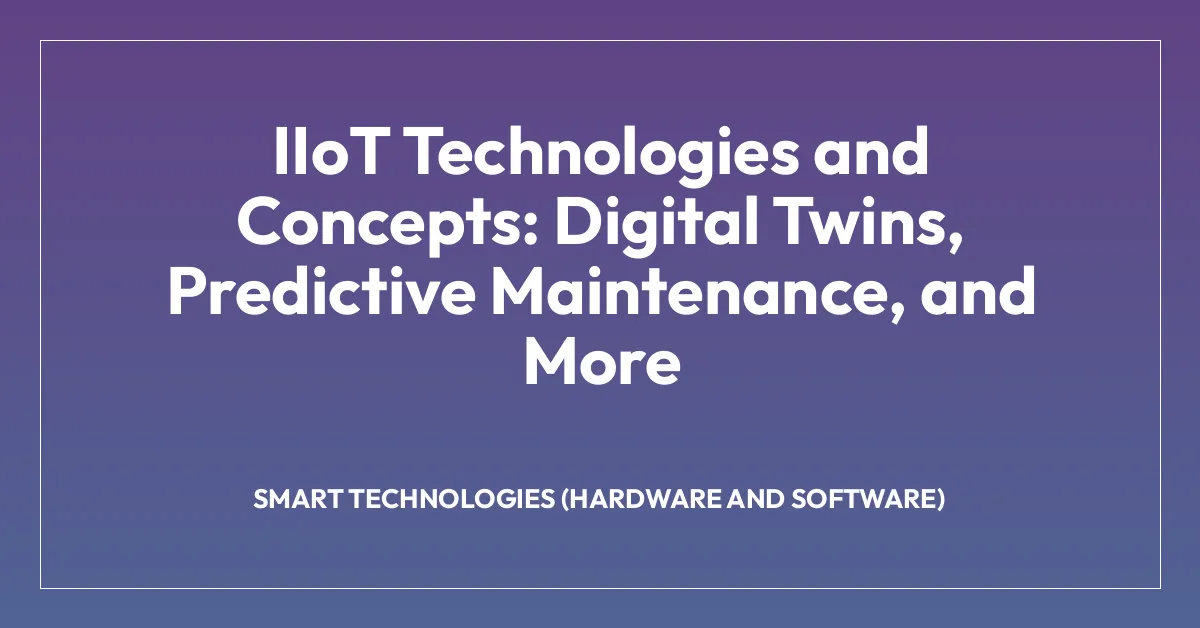 IIoT Technologies and Concepts: Digital Twins, Predictive Maintenance, and More