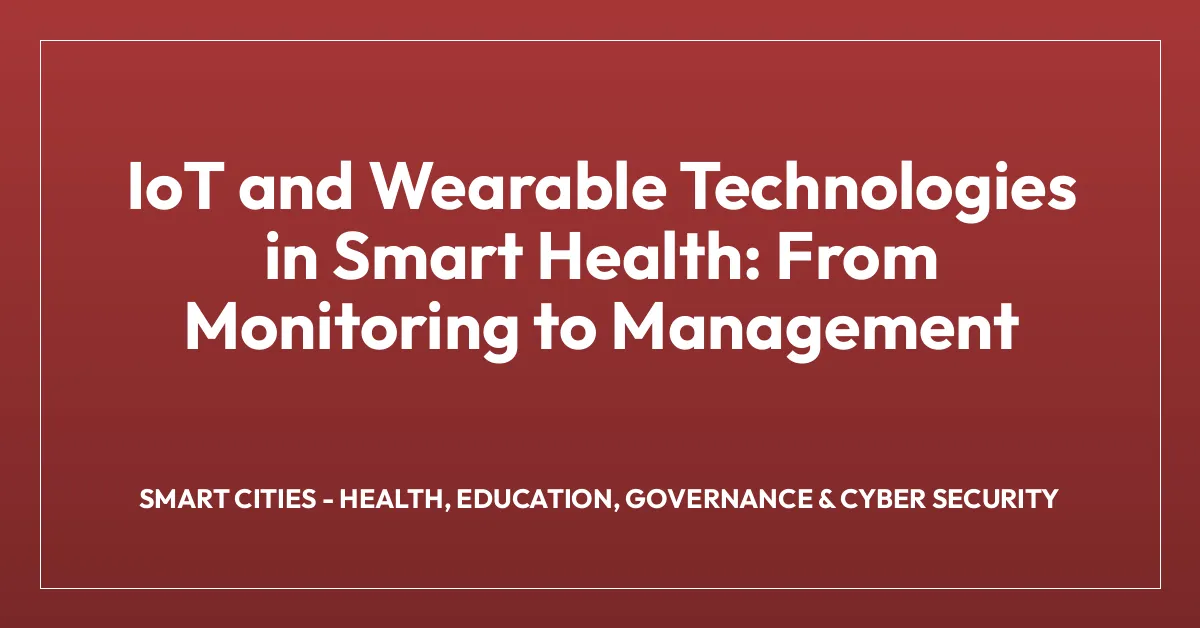 IoT and Wearable Technologies in Smart Health: From Monitoring to Management