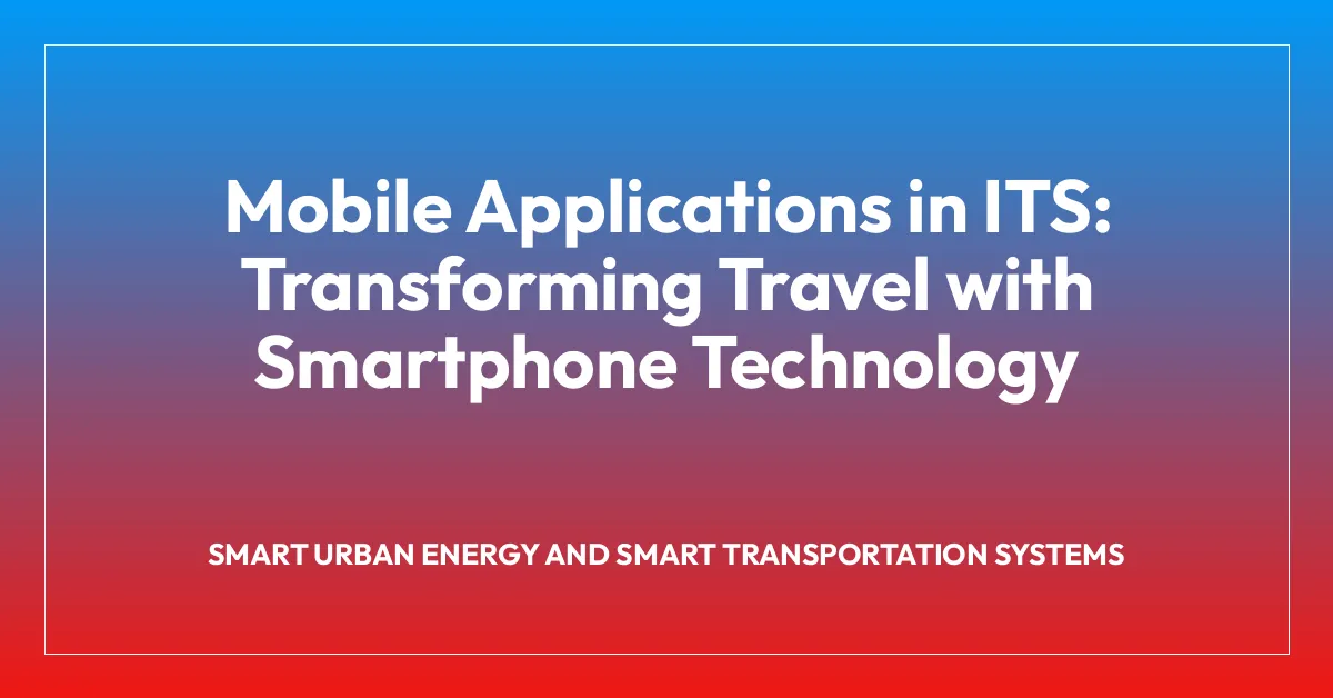Mobile Applications in ITS: Transforming Travel with Smartphone Technology