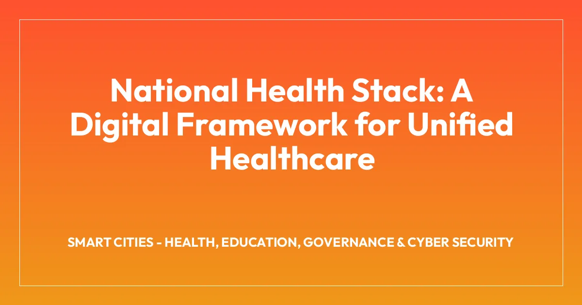 National Health Stack: A Digital Framework for Unified Healthcare