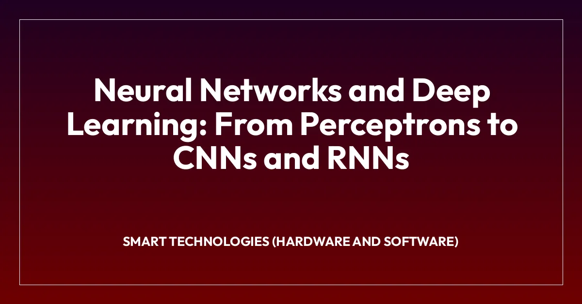 Neural Networks and Deep Learning: From Perceptrons to CNNs and RNNs