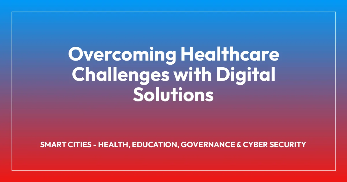 Overcoming Healthcare Challenges with Digital Solutions