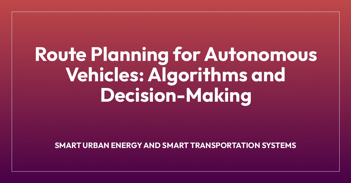 Route Planning for Autonomous Vehicles: Algorithms and Decision-Making