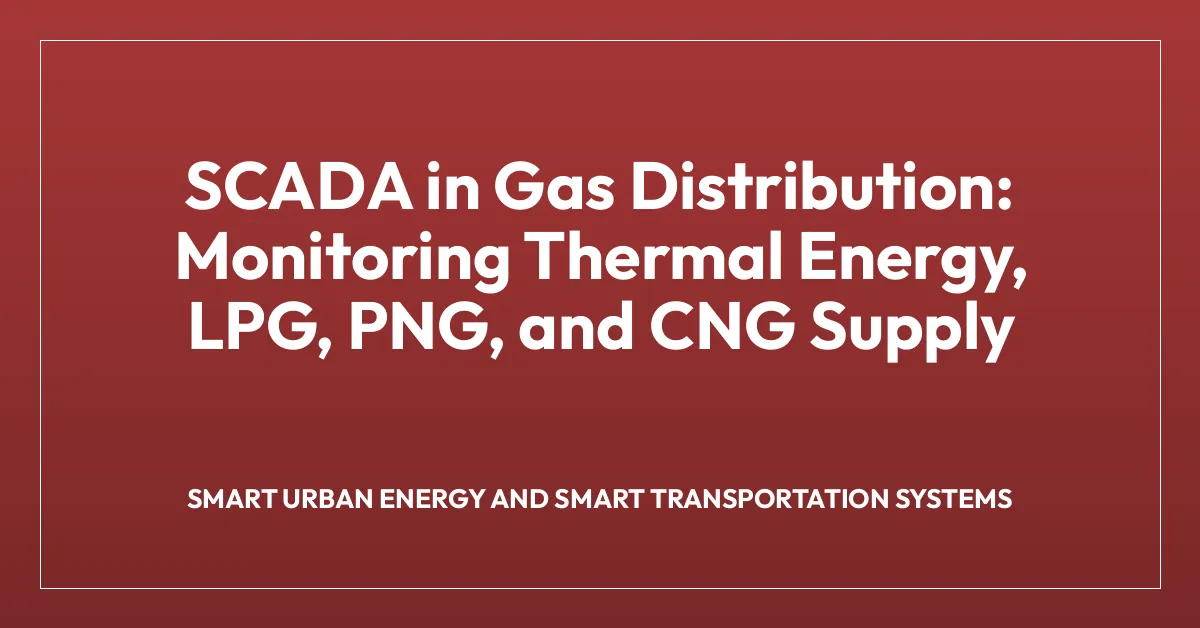SCADA in Gas Distribution: Monitoring Thermal Energy, LPG, PNG, and CNG Supply