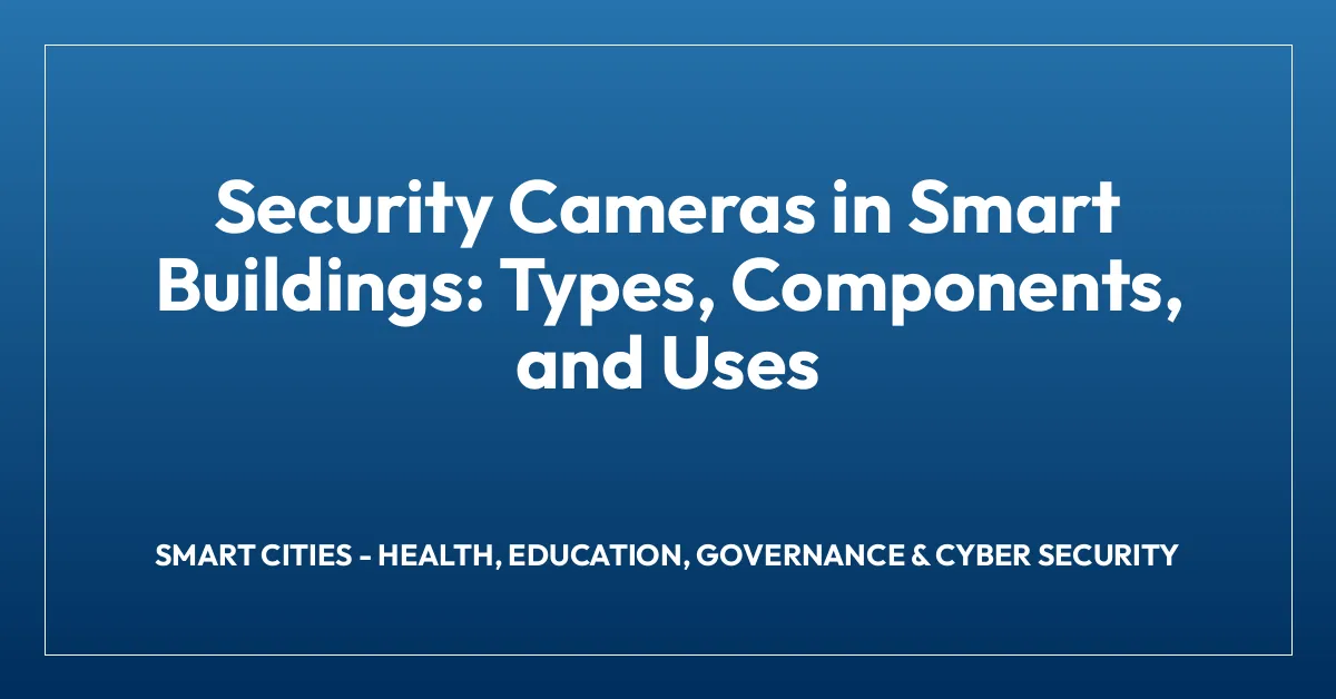 Security Cameras in Smart Buildings: Types, Components, and Uses