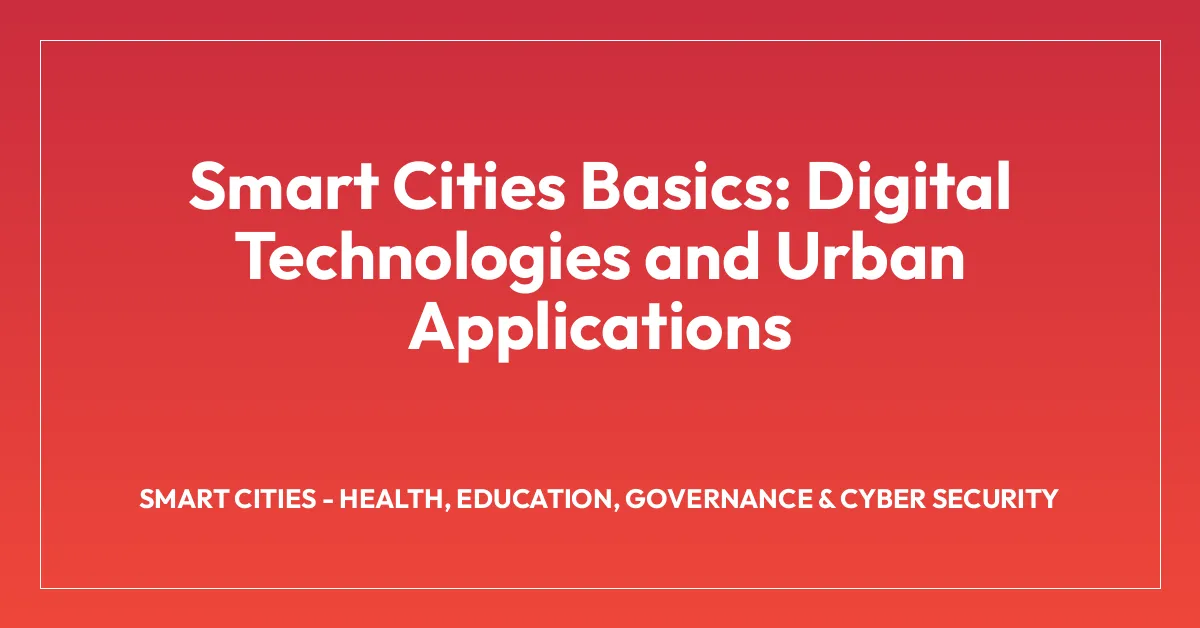 Smart Cities Basics: Digital Technologies and Urban Applications