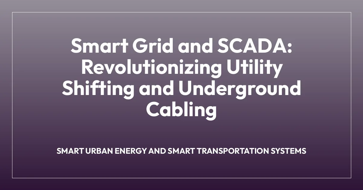 Smart Grid and SCADA: Revolutionizing Utility Shifting and Underground Cabling