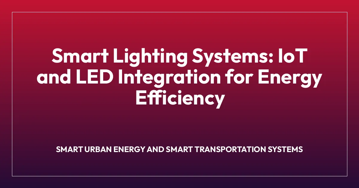 Smart Lighting Systems: IoT and LED Integration for Energy Efficiency
