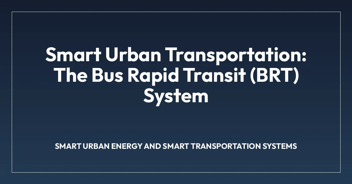 Smart Urban Transportation: The Bus Rapid Transit (BRT) System