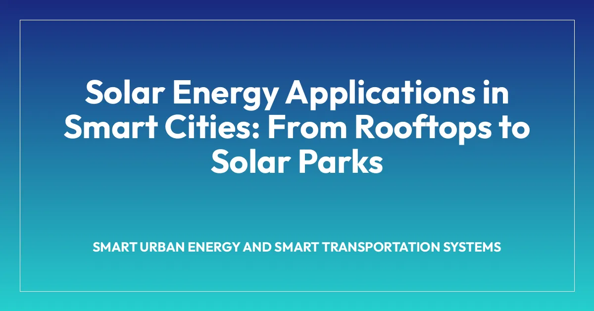 Solar Energy Applications in Smart Cities: From Rooftops to Solar Parks