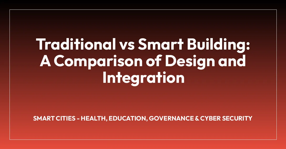 Traditional vs Smart Building: A Comparison of Design and Integration