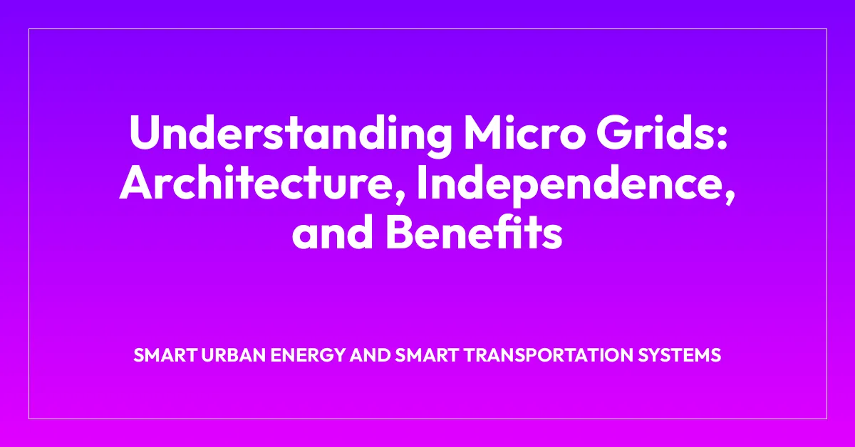 Understanding Micro Grids: Architecture, Independence, and Benefits